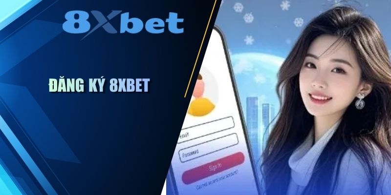 Đăng ký 8XBET hướng dẫn tạo tài khoản nhanh trong 3 phút