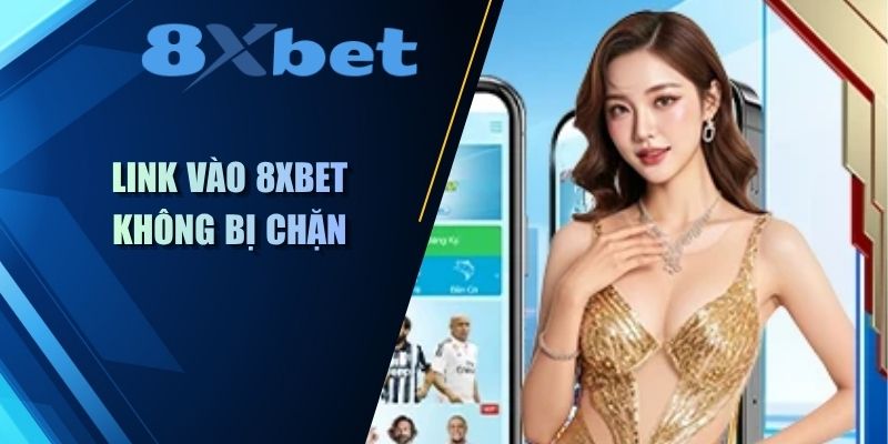 Link vào 8XBet không bị chặn kết nối trang chủ uy tín