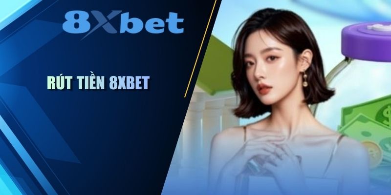 Rút tiền 8XBET quy trình chuyển thưởng siêu tốc năm 2026
