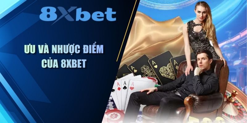 Ưu và nhược điểm của 8xbet đánh giá chi tiết năm 2026